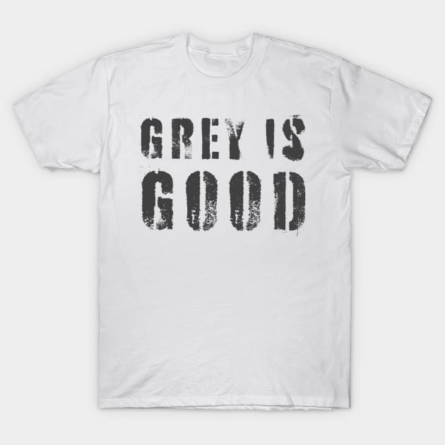 Grey Is Good T-Shirt by n23tees